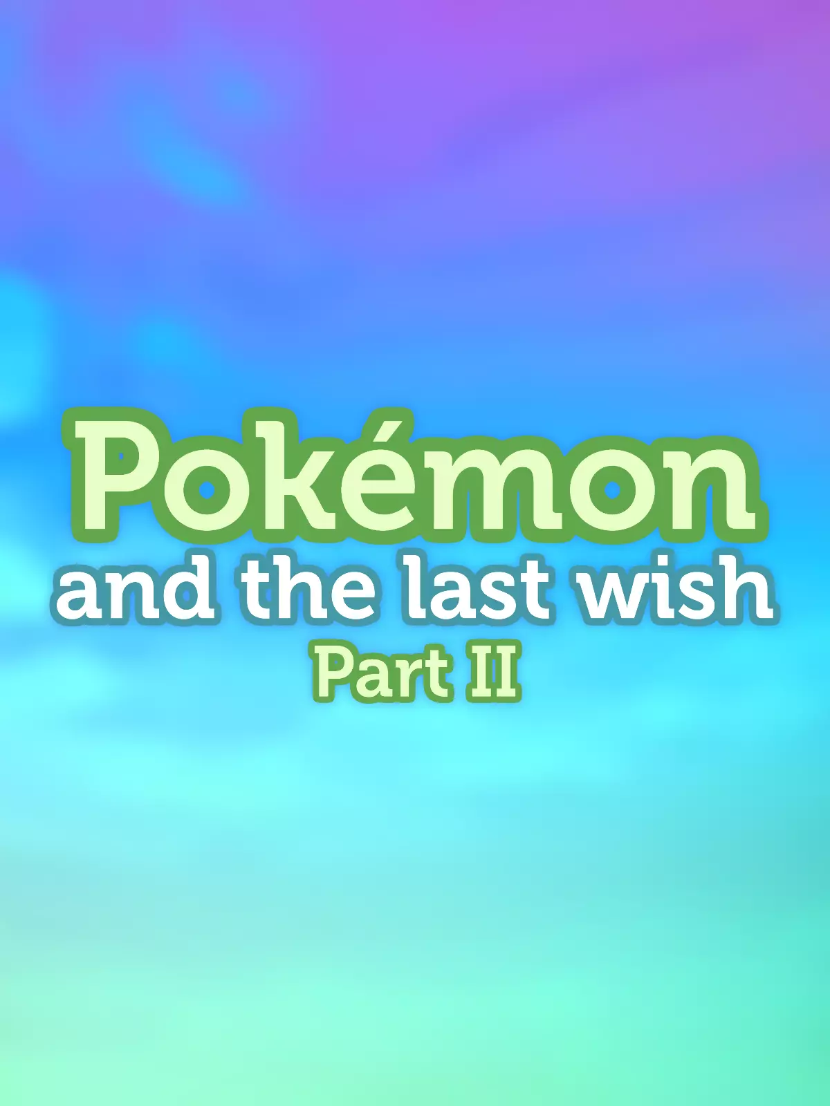 Pokémon and the Last Wish Part II