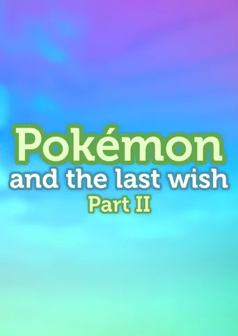 Pokémon and the Last Wish Part II