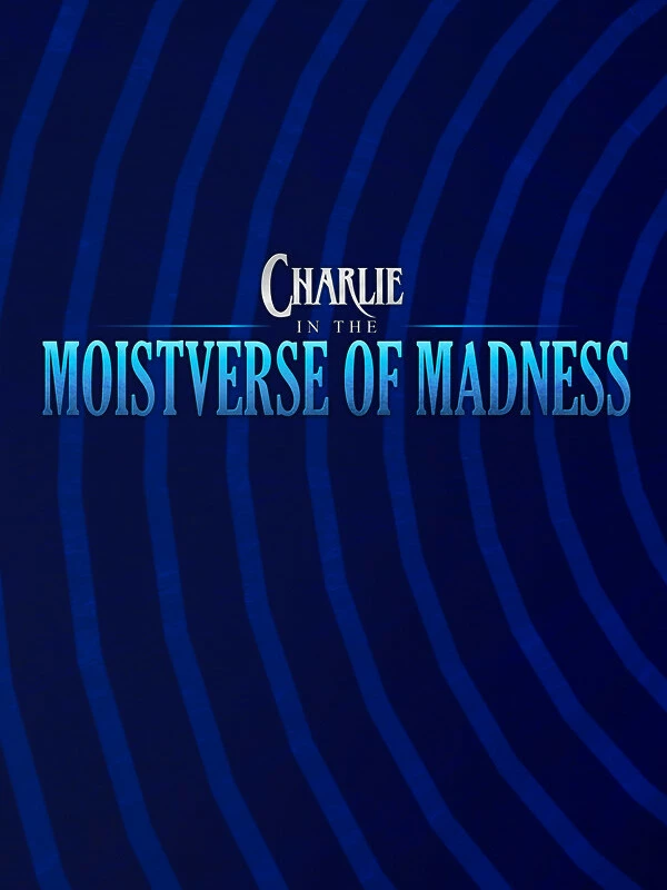 Charlie in the Moistverse of Madness