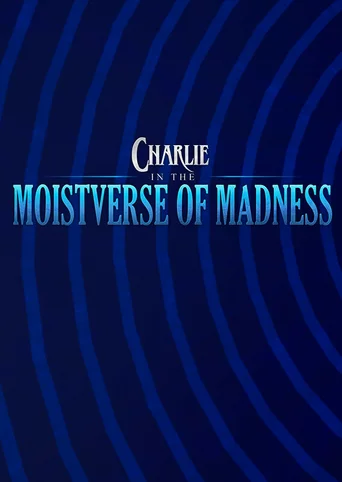Charlie in the Moistverse of Madness