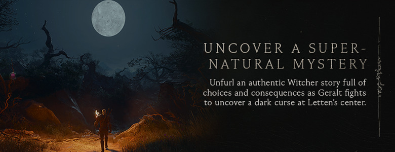 Uncover a Supernatural Mystery — Unfurl an authentic Witcher story full of choices and consequences as Geralt fights to uncover a dark curse at Letten’s center.