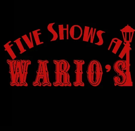 Five Shows at Wario's