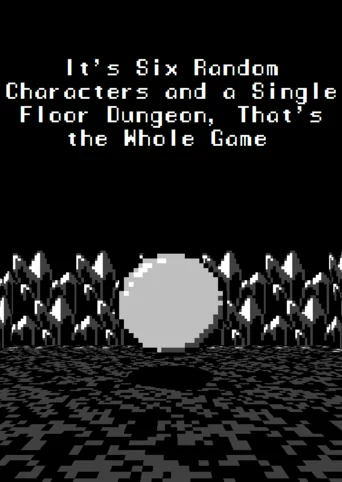 It's Six Random Characters and a Single Floor Dungeon: That's the Whole Game