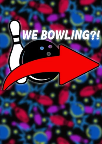 We Bowling?!