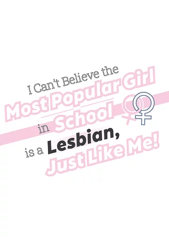 I Can't Believe the Most Popular Girl in School is a Lesbian, Just Like Me!